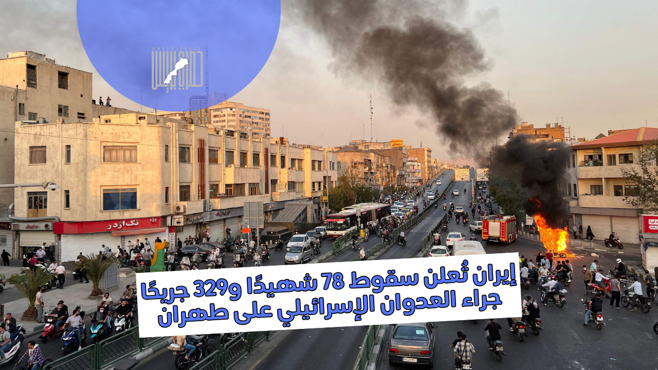 إيران تُعلن سقوط 78 شهيدًا و329 جريحًا جراء العدوان الإسرائيلي على طهران